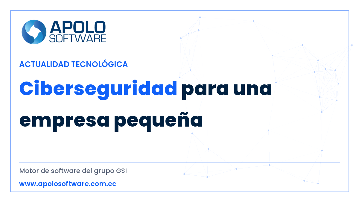ciberseguridad para empresas pequeñas — ApoloSoftware